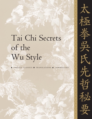 Tai CHI Secrets of the Wu Style: Chinese Classics, Translations, Commentary