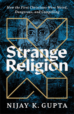 Strange Religion: How the First Christians Were Weird, Dangerous, and Compelling Cover Image