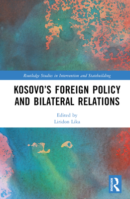 Kosovo's Foreign Policy and Bilateral Relations (Routledge Studies in Intervention and Statebuilding) Cover Image