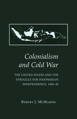 Colonialism and Cold War: The United States and the Struggle for Indonesian Independence, 1945-49