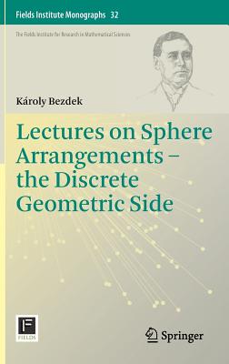 Lectures on Sphere Arrangements - The Discrete Geometric Side (Fields Institute Monographs #32) By Károly Bezdek Cover Image