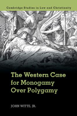 The Western Case for Monogamy Over Polygamy (Law and Christianity) By John Witte Jr Cover Image