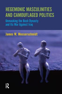 Hegemonic Masculinities and Camouflaged Politics: Unmasking the Bush Dynasty and Its War Against Iraq Cover Image