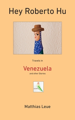 Hey Roberto Hu: Travels in Venezuela and other Stories By Matthias Leue, Patrick Leue (Illustrator) Cover Image