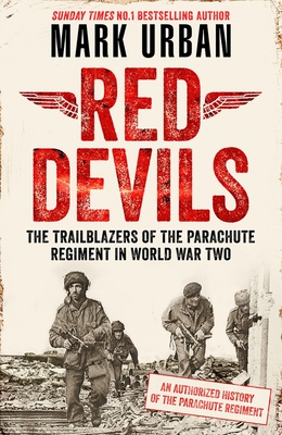 Red Devils: The Trailblazers of the Parachute Regiment in WW2: An Authorized History By Mark Urban Cover Image