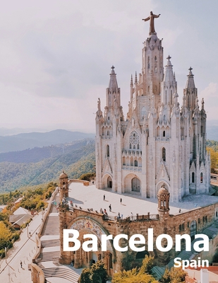 Barcelona Spain: Coffee Table Photography Travel Picture Book Album Of A Catalonia Spanish Country And City In Southern Europe Large Si By Amelia Boman Cover Image