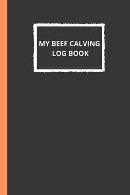 My Beef Calving log book: : Including calf id cow id birthday sex birthd weight notes, Record sheets to Track your Calves Cattle Cow Cover Image