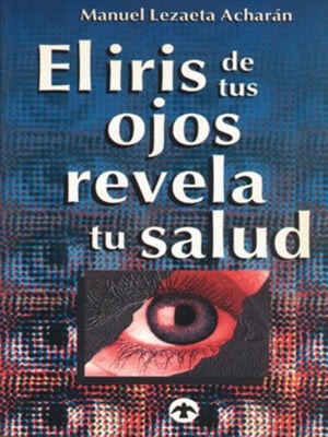 El iris de tus ojos revela tu salud: Autodiagónostico por el iris By Manuel Lezaeta Acharan Cover Image