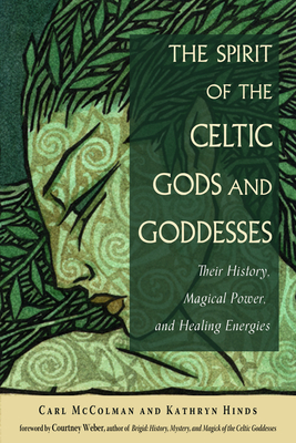The Spirit of the Celtic Gods and Goddesses: Their History, Magical Power, and Healing Energies By Carl McColman, Kathryn Hinds, Courtney Weber (Foreword by) Cover Image
