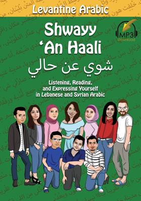 Levantine Arabic: Shwayy 'An Haali: Listening, Reading, and Expressing Yourself in Lebanese and Syrian Arabic By Matthew Aldrich Cover Image
