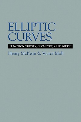Elliptic Curves: Function Theory, Geometry, Arithmetic By Henry McKean, Victor Moll Cover Image