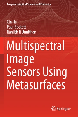 Multispectral Image Sensors Using Metasurfaces (Progress in Optical Science and Photonics #17) By Xin He, Paul Beckett, Ranjith R. Unnithan Cover Image