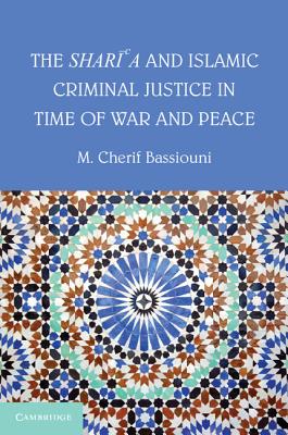 The Shari'a and Islamic Criminal Justice in Time of War and Peace By M. Cherif Bassiouni Cover Image