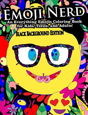 Emoji Nerd- An Everything Emojis Coloring Book for Kids, Teens, and Adults!: Black Background Edition (Adult Coloring Books #2)