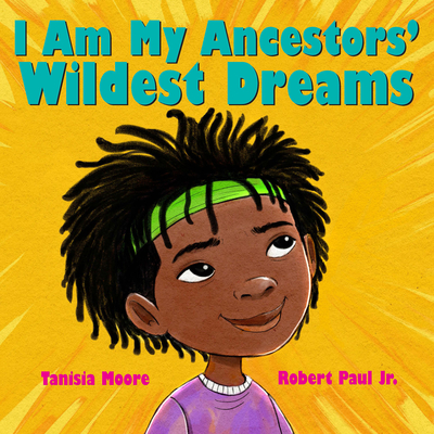 I Am My Ancestors' Wildest Dreams By Tanisia Moore, Robert Paul (Illustrator) Cover Image