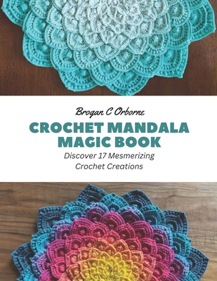 Crochet Mandala Magic Book: Discover 17 Mesmerizing Crochet Creations Cover Image