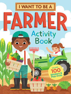 I Want to Be a Farmer Activity Book: 100 Stickers & Pop-Outs