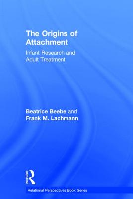 The Origins of Attachment: Infant Research and Adult Treatment (Relational Perspectives Book)