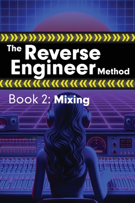 The Reverse Engineer Method: Book 2: Mixing: Book 2 Cover Image