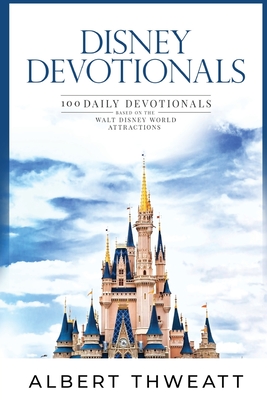 Disney Devotionals: 100 Daily Devotionals Based on the Walt Disney World Attractions By Bob McLain (Editor), Albert Thweatt Cover Image
