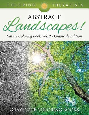Abstract Landscapes! - Nature Coloring Book Vol. 2 Grayscale Edition Grayscale Coloring Books By Coloring Therapist Cover Image