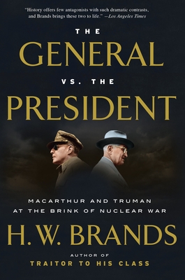 The General vs. the President: MacArthur and Truman at the Brink of Nuclear War By H. W. Brands Cover Image