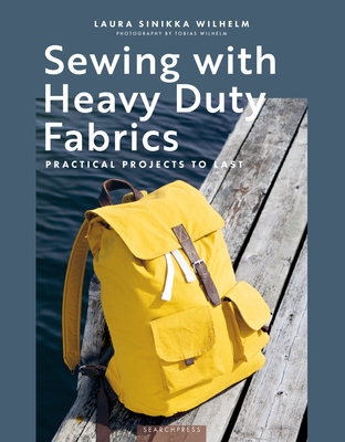 Sewing with Heavy Duty Fabrics: Practical projects to last By Laura Sinikka Wilhelm Cover Image