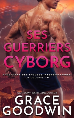 Ses Guerriers Cyborg (Programme Des E&#769;pouses Interstellaires- La Colonie #8)