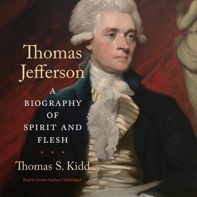 Thomas Jefferson: A Biography of Spirit and Flesh By Thomas S. Kidd, Grover Gardner (Read by) Cover Image