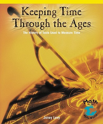 Keeping Time Through the Ages: The History of Tools Used to Measure Time (Math for the Real World) Cover Image