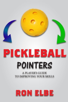 Pickleball Pointers: A Player's Guide to Improving Your Skills By Ronald Elbe, Ron Elbe Cover Image