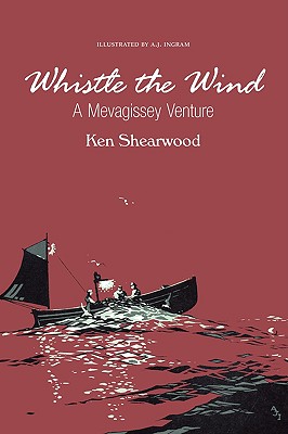 Whistle the Wind: A Mevagissey Venture By Ken A. Shearwood, Alex J. Ingram (Illustrator) Cover Image
