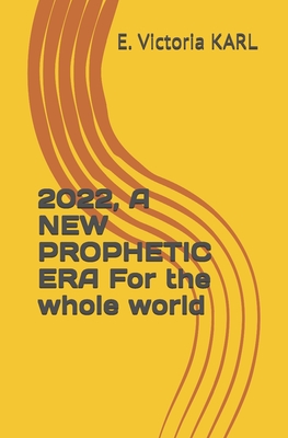 2022, A NEW PROPHETIC ERA For the whole world By E. Victoria Karl Cover Image