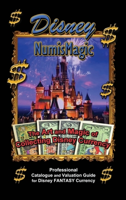 Disney Numismagic - The Art and Magic of Collecting Disney Currency: Professional Catalogue and Valuation Guide for Disney Fantasy Currency Cover Image