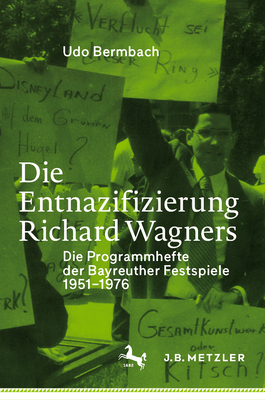 Die Entnazifizierung Richard Wagners: Die Programmhefte Der Bayreuther Festspiele 1951-1976 By Udo Bermbach Cover Image