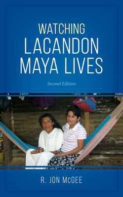 Watching Lacandon Maya Lives By R. Jon McGee Cover Image
