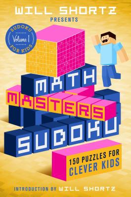 Will Shortz Presents Math Masters Sudoku: 150 Puzzles for Clever Kids: Sudoku for Kids Volume 1