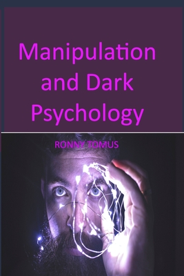 Manipulation and Dark Psychology: Different Methods Through Which You Could Control Other People's Mind, Whether Through Influence, Manipulation, NLP, cover