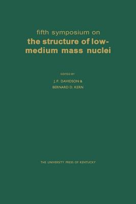 Fifth Symposium on the Structure of Low-Medium Mass Nuclei By J. P. Davidson (Editor), Bernard D. Kern (Editor) Cover Image