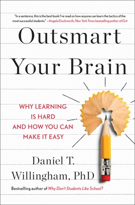 Outsmart Your Brain: Why Learning is Hard and How You Can Make It Easy