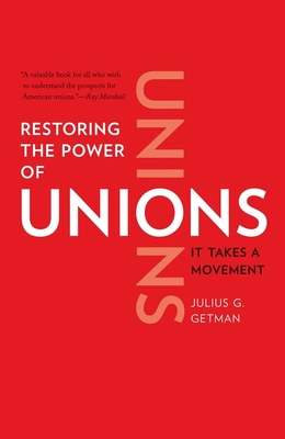 Restoring the Power of Unions: It Takes a Movement By Julius G. Getman Cover Image