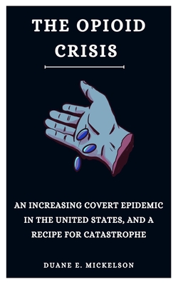 The Opioid Crisis: An Increasing Covert Epidemic in the United States, and a Recipe for Catastrophe Cover Image
