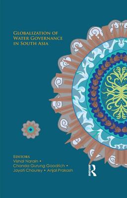 Globalization of Water Governance in South Asia By Vishal Narain (Editor), Chanda Gurung Goodrich (Editor), Jayati Chourey (Editor) Cover Image