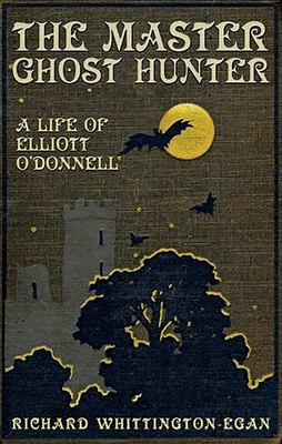 The Master Ghost Hunter: A Life of Elliott O'Donnell By Richard Whittington-Egan Cover Image
