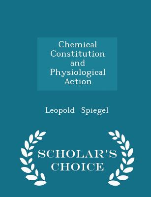 Chemical Constitution and Physiological Action - Scholar's Choice Edition Chemical Constitution and Physiological Action - Scholar's Choice Edition cover