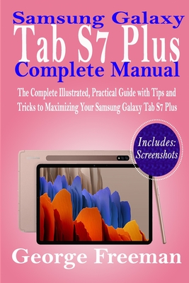 Samsung Galaxy Tab S7 Plus Complete Manual: The Complete Illustrated, Practical Guide with Tips and Tricks to Maximizing Your Samsung Galaxy Tab S7 Pl Cover Image