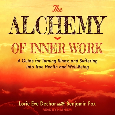 The Alchemy of Inner Work Lib/E: A Guide for Turning Illness and Suffering Into True Health and Well-Being Cover Image