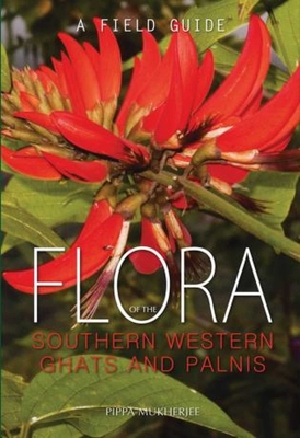 Flora of the Southern Western Ghats and Palnis: A Field Guide By Pippa Mukherjee Cover Image