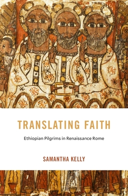 Translating Faith: Ethiopian Pilgrims in Renaissance Rome (I Tatti Studies in Italian Renaissance History) Cover Image
