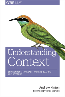 Understanding Context: Environment, Language, and Information Architecture By Andrew Hinton Cover Image